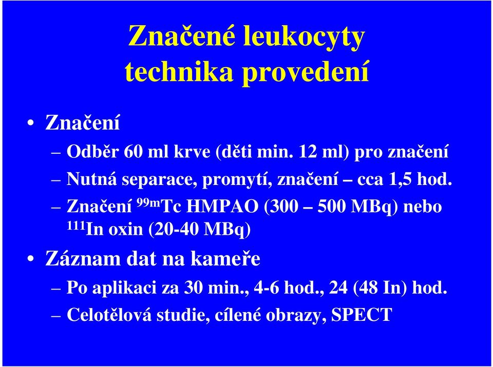 Značení 99m Tc HMPAO (300 500 MBq) nebo 111 In oxin (20-40 MBq) Záznam dat na