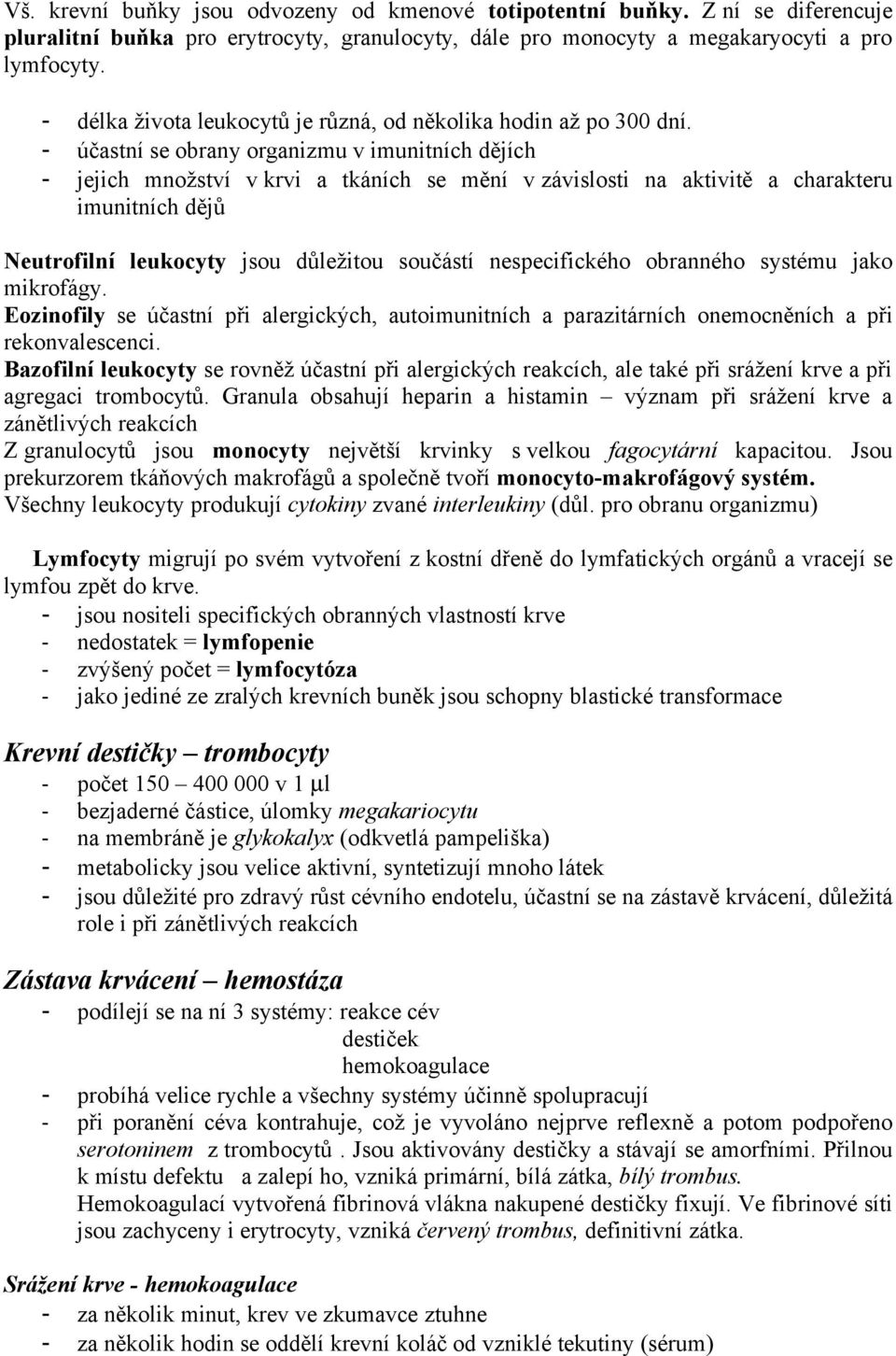 - účastní se obrany organizmu v imunitních dějích - jejich množství v krvi a tkáních se mění v závislosti na aktivitě a charakteru imunitních dějů Neutrofilní leukocyty jsou důležitou součástí