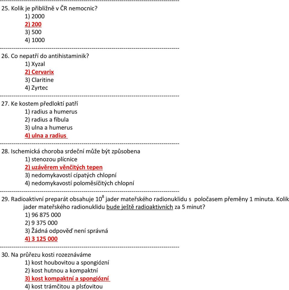 Ischemická choroba srdeční může být způsobena 1) stenozou plícnice 2) uzávěrem věnčitých tepen 3) nedomykavostí cípatých chlopní 4) nedomykavostí poloměsíčitých chlopní 29.