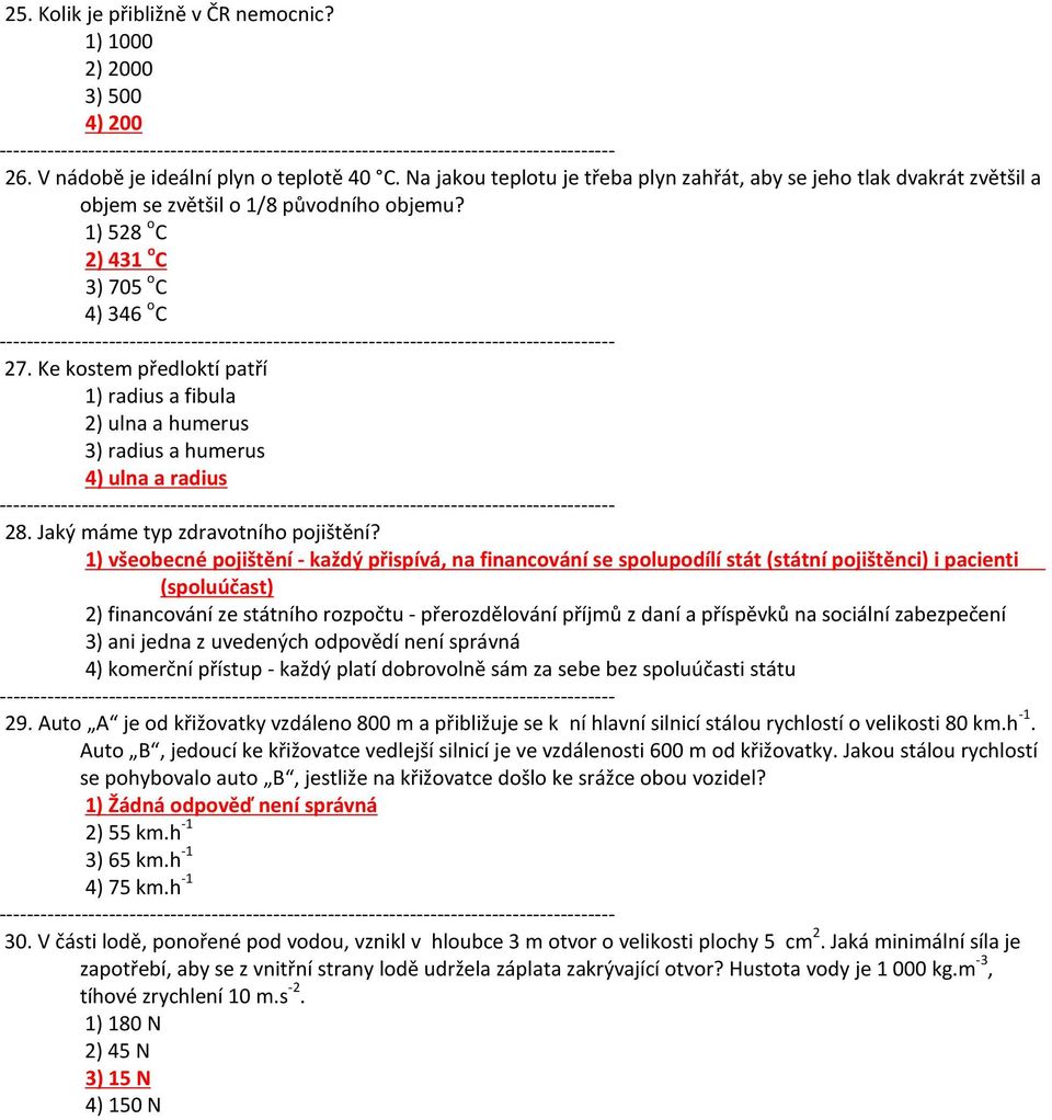 Ke kostem předloktí patří 1) radius a fibula 2) ulna a humerus 3) radius a humerus 4) ulna a radius 28. Jaký máme typ zdravotního pojištění?