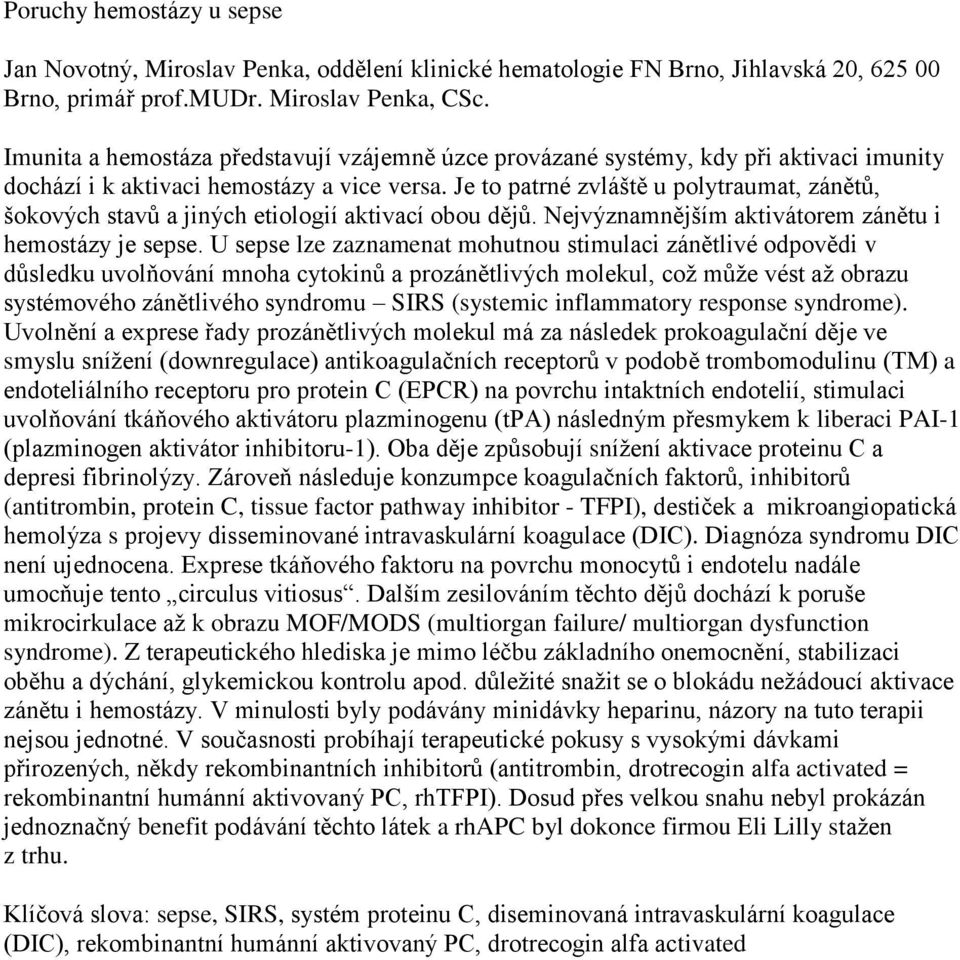 Je to patrné zvláště u polytraumat, zánětů, šokových stavů a jiných etiologií aktivací obou dějů. Nejvýznamnějším aktivátorem zánětu i hemostázy je sepse.