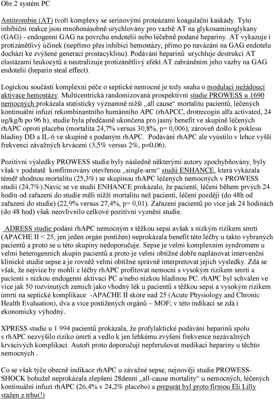 AT vykazuje i protizánětlivý účinek (nepřímo přes inhibici hemostázy, přímo po navázání na GAG endotelu dochází ke zvýšené generaci prostacyklinu).