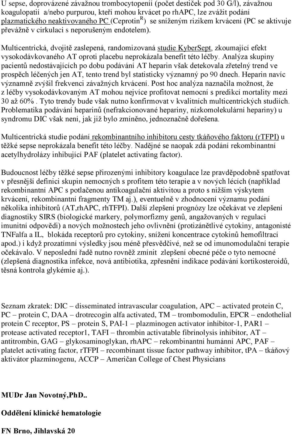 Multicentrická, dvojitě zaslepená, randomizovaná studie KyberSept, zkoumající efekt vysokodávkovaného AT oproti placebu neprokázala benefit této léčby.