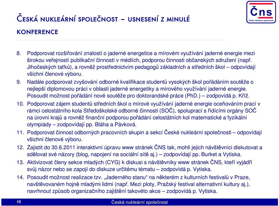 Jihočeských taťků), a rovněž prostřednictvím pedagogů základních a středních škol odpovídají všichni členové výboru. 9.