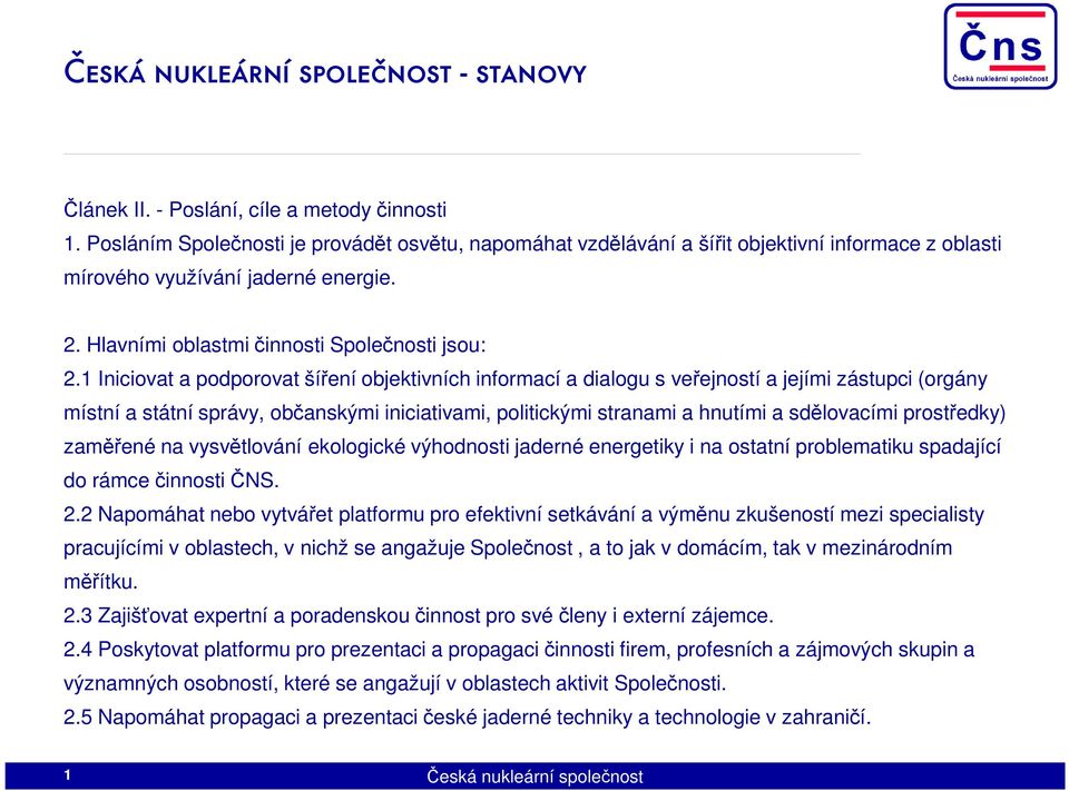1 Iniciovat a podporovat šíření objektivních informací a dialogu s veřejností a jejími zástupci (orgány místní a státní správy, občanskými iniciativami, politickými stranami a hnutími a sdělovacími