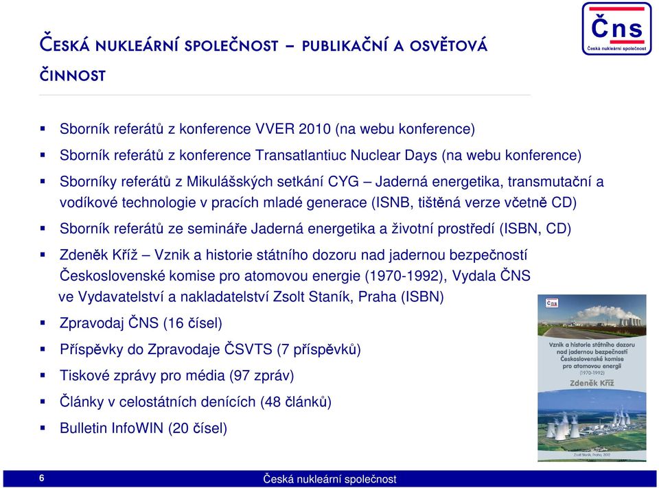 prostředí (ISBN, CD) Zdeněk Kříž Vznik a historie státního dozoru nad jadernou bezpečností Československé komise pro atomovou energie (1970-1992), Vydala ČNS ve Vydavatelství a nakladatelství