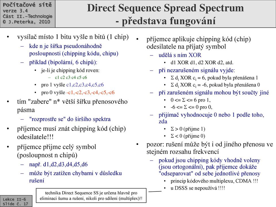 -c1,-c2,-c3,-c4,-c5,-c6 tím "zabere" n* větší šířku přenosového pásma "rozprostře se" do širšího spektra příjemce musí znát chipping kód (chip) odesilatele!