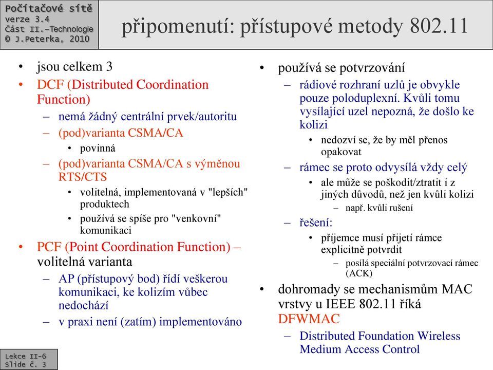 "lepších" produktech používá se spíše pro "venkovní" komunikaci PCF (Point Coordination Function) volitelná varianta AP (přístupový bod) řídí veškerou komunikaci, ke kolizím vůbec nedochází v praxi