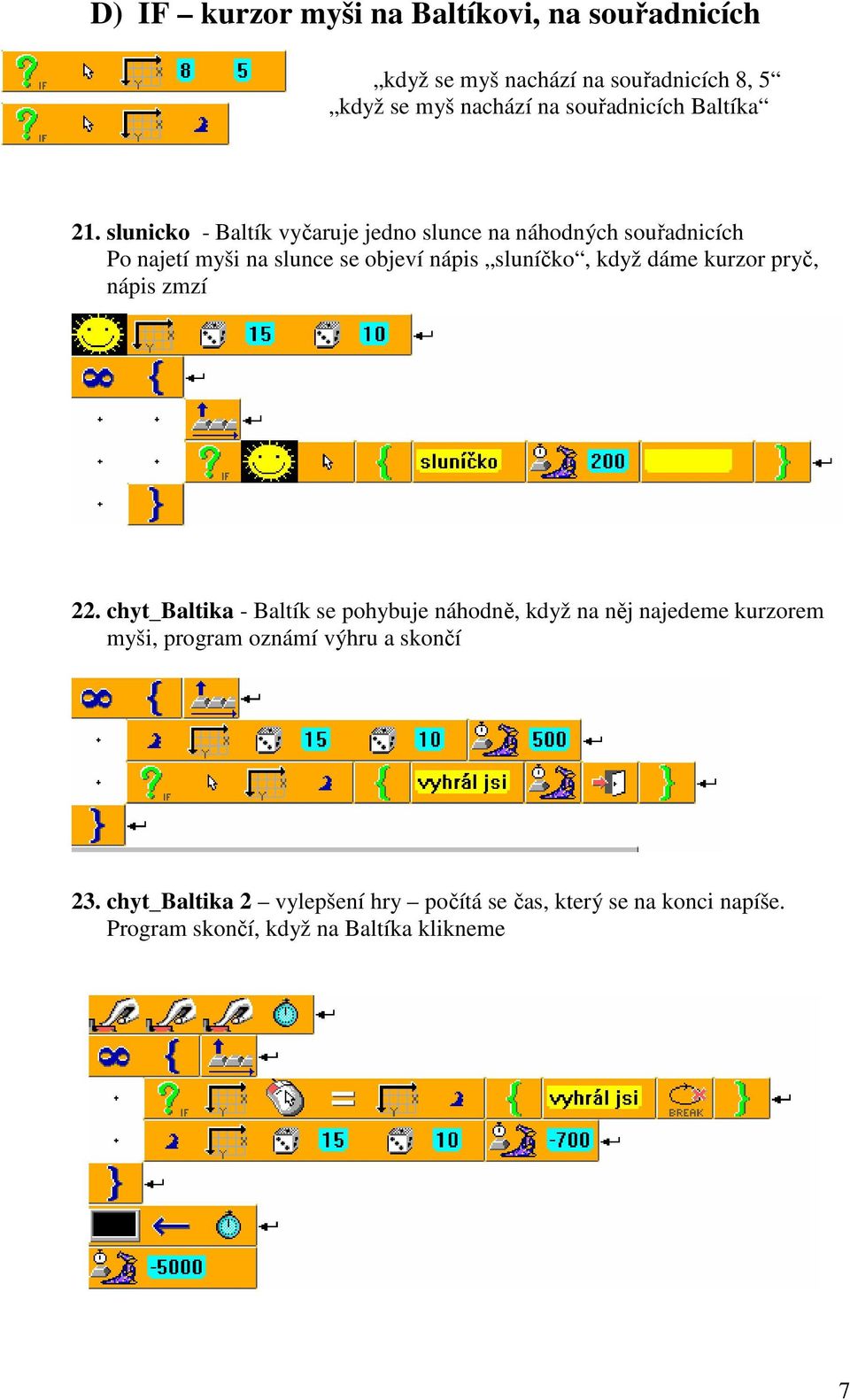 slunicko - Baltík vyčaruje jedno slunce na náhodných souřadnicích Po najetí myši na slunce se objeví nápis sluníčko, když dáme