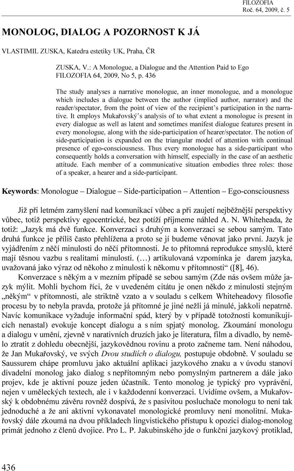 436 The study analyses a narrative monologue, an inner monologue, and a monologue which includes a dialogue between the author (implied author, narrator) and the reader/spectator, from the point of