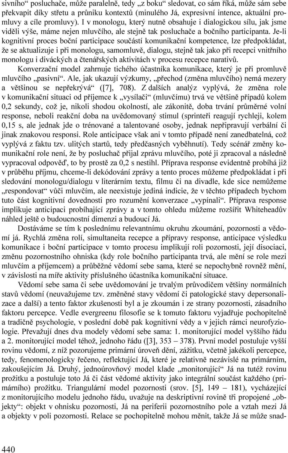 Je-li kognitivní proces boční participace součástí komunikační kompetence, lze předpokládat, že se aktualizuje i při monologu, samomluvě, dialogu, stejně tak jako při recepci vnitřního monologu i