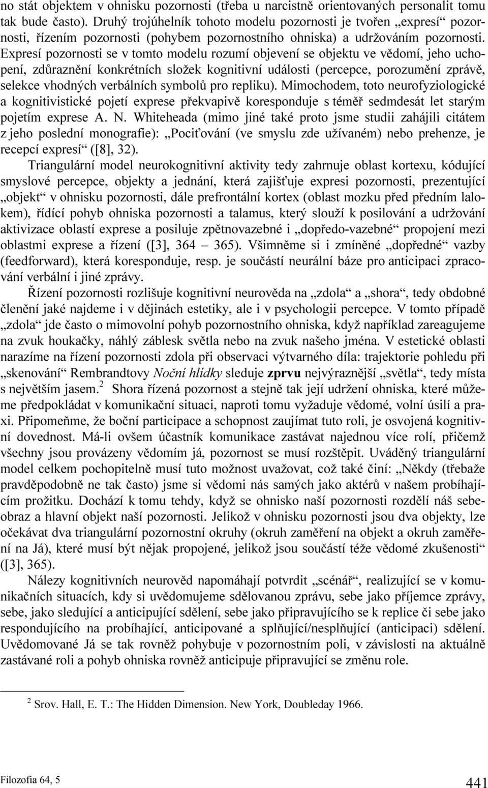 Expresí pozornosti se v tomto modelu rozumí objevení se objektu ve vědomí, jeho uchopení, zdůraznění konkrétních složek kognitivní události (percepce, porozumění zprávě, selekce vhodných verbálních