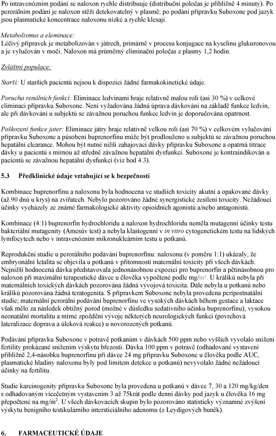 Metabolismus a eleminace: Léčivý přípravek je metabolizován v játrech, primárně v procesu konjugace na kyselinu glukuronovou a je vylučován v moči.