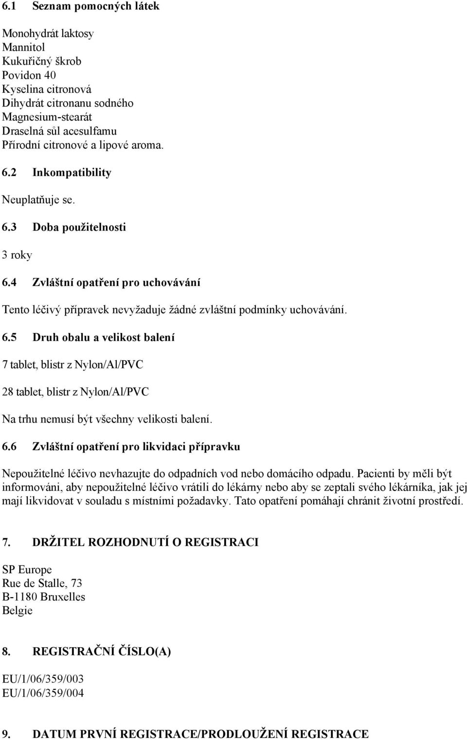 6.6 Zvláštní opatření pro likvidaci přípravku Nepoužitelné léčivo nevhazujte do odpadních vod nebo domácího odpadu.