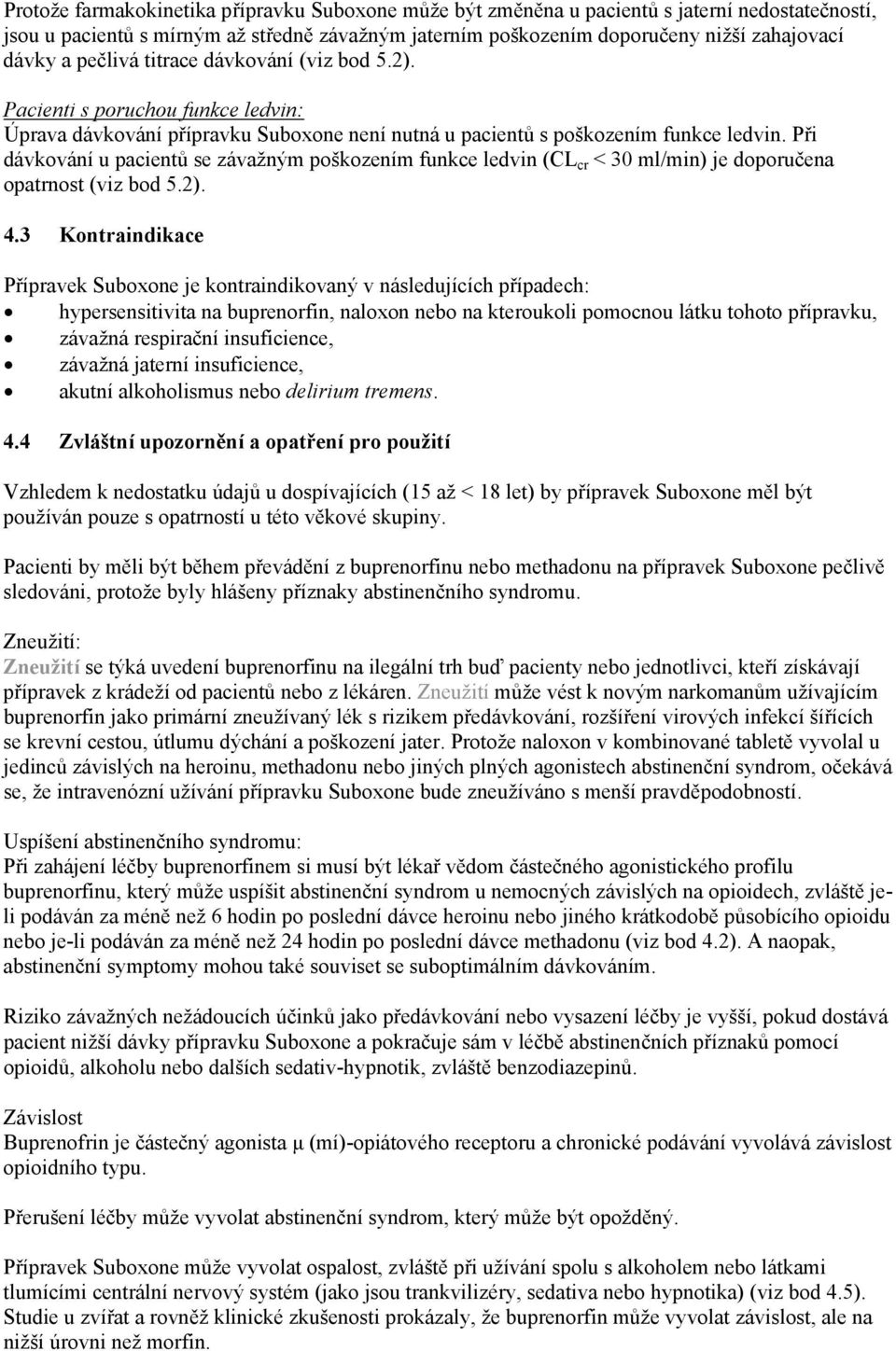 Při dávkování u pacientů se závažným poškozením funkce ledvin (CL cr < 30 ml/min) je doporučena opatrnost (viz bod 5.2). 4.