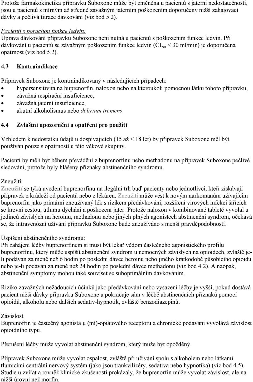 Při dávkování u pacientů se závažným poškozením funkce ledvin (CL cr < 30 ml/min) je doporučena opatrnost (viz bod 5.2). 4.