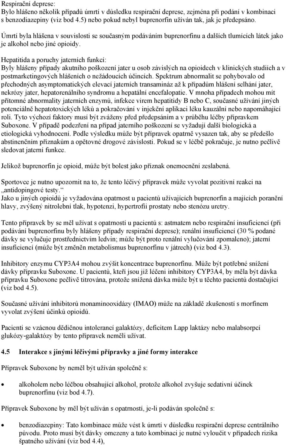 Hepatitida a poruchy jaterních funkcí: Byly hlášeny případy akutního poškození jater u osob závislých na opioidech v klinických studiích a v postmarketingových hlášeních o nežádoucích účincích.