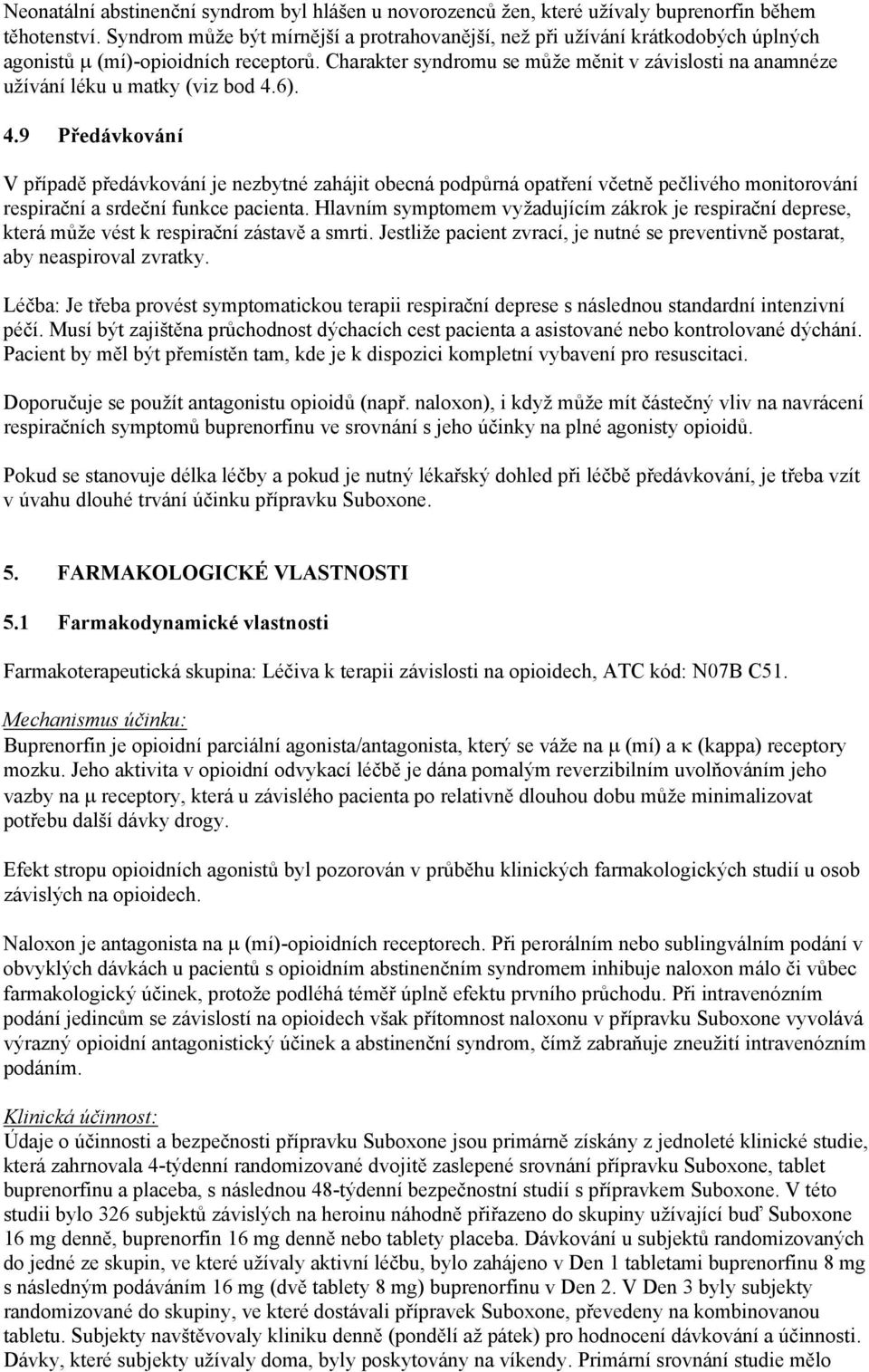 Charakter syndromu se může měnit v závislosti na anamnéze užívání léku u matky (viz bod 4.