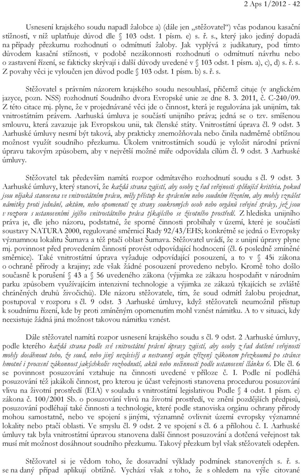 1 písm. a), c), d) s. ř. s. Z povahy věci je vyloučen jen důvod podle 103 odst. 1 písm. b) s. ř. s. Stěžovatel s právním názorem krajského soudu nesouhlasí, přičemž cituje (v anglickém jazyce, pozn.