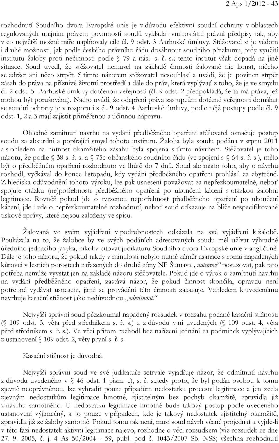 Stěžovatel si je vědom i druhé možnosti, jak podle českého právního řádu dosáhnout soudního přezkumu, tedy využití institutu žaloby proti nečinnosti podle 79 a násl. s. ř. s.; tento institut však dopadá na jiné situace.