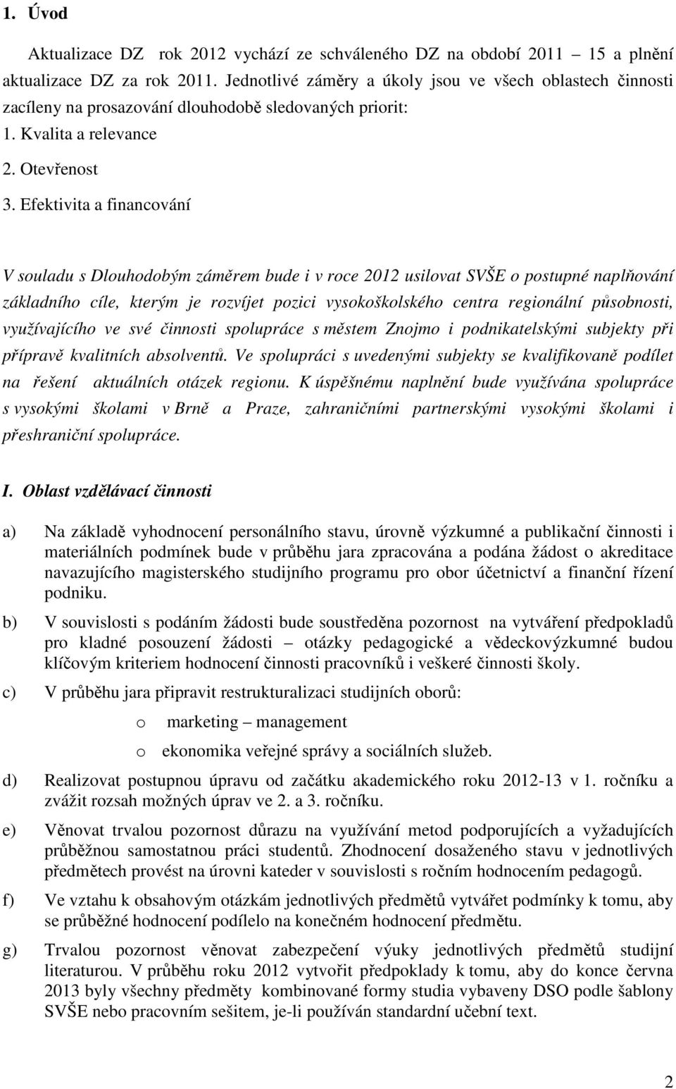 Efektivita a financování V souladu s Dlouhodobým záměrem bude i v roce 2012 usilovat SVŠE o postupné naplňování základního cíle, kterým je rozvíjet pozici vysokoškolského centra regionální