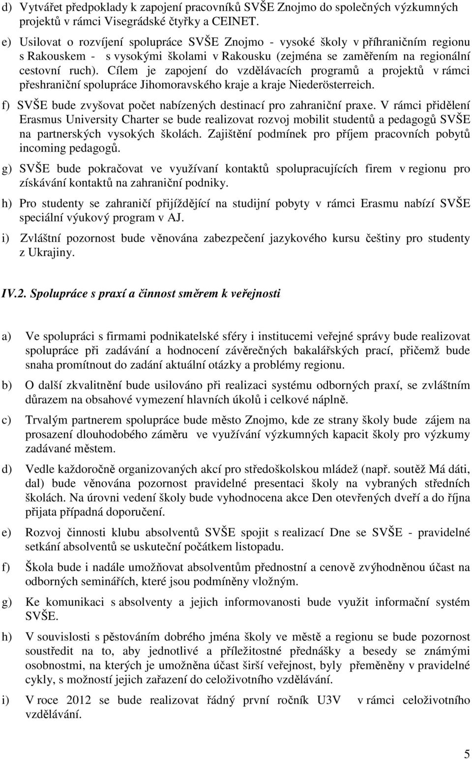 Cílem je zapojení do vzdělávacích programů a projektů v rámci přeshraniční spolupráce Jihomoravského kraje a kraje Niederösterreich.