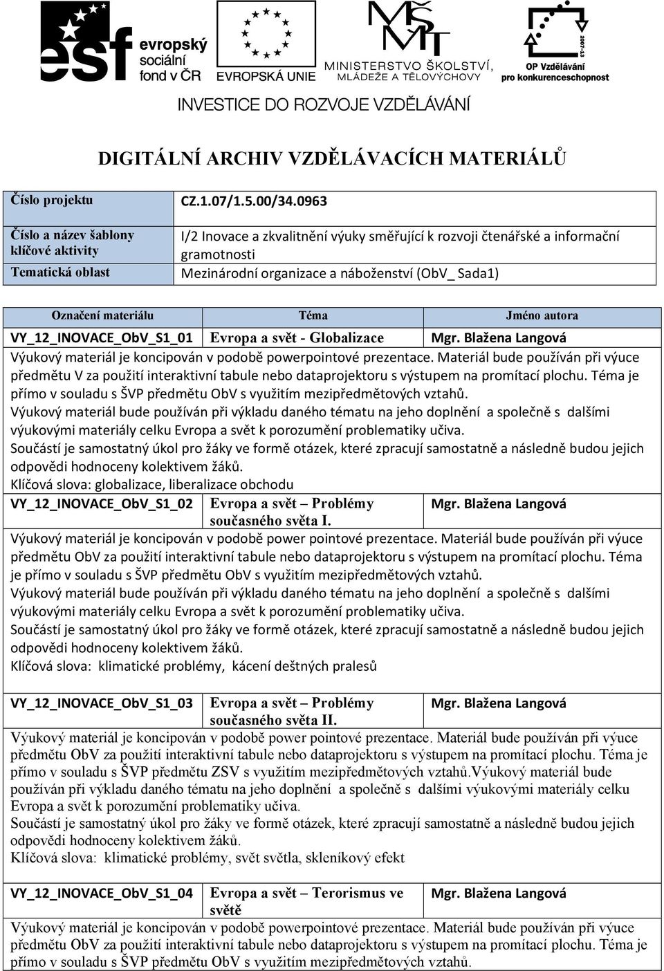 VY_12_INOVACE_ObV_S1_01 Evropa a svět - Globalizace Mgr. Blažena Langová předmětu V za použití interaktivní tabule nebo dataprojektoru s výstupem na promítací plochu.