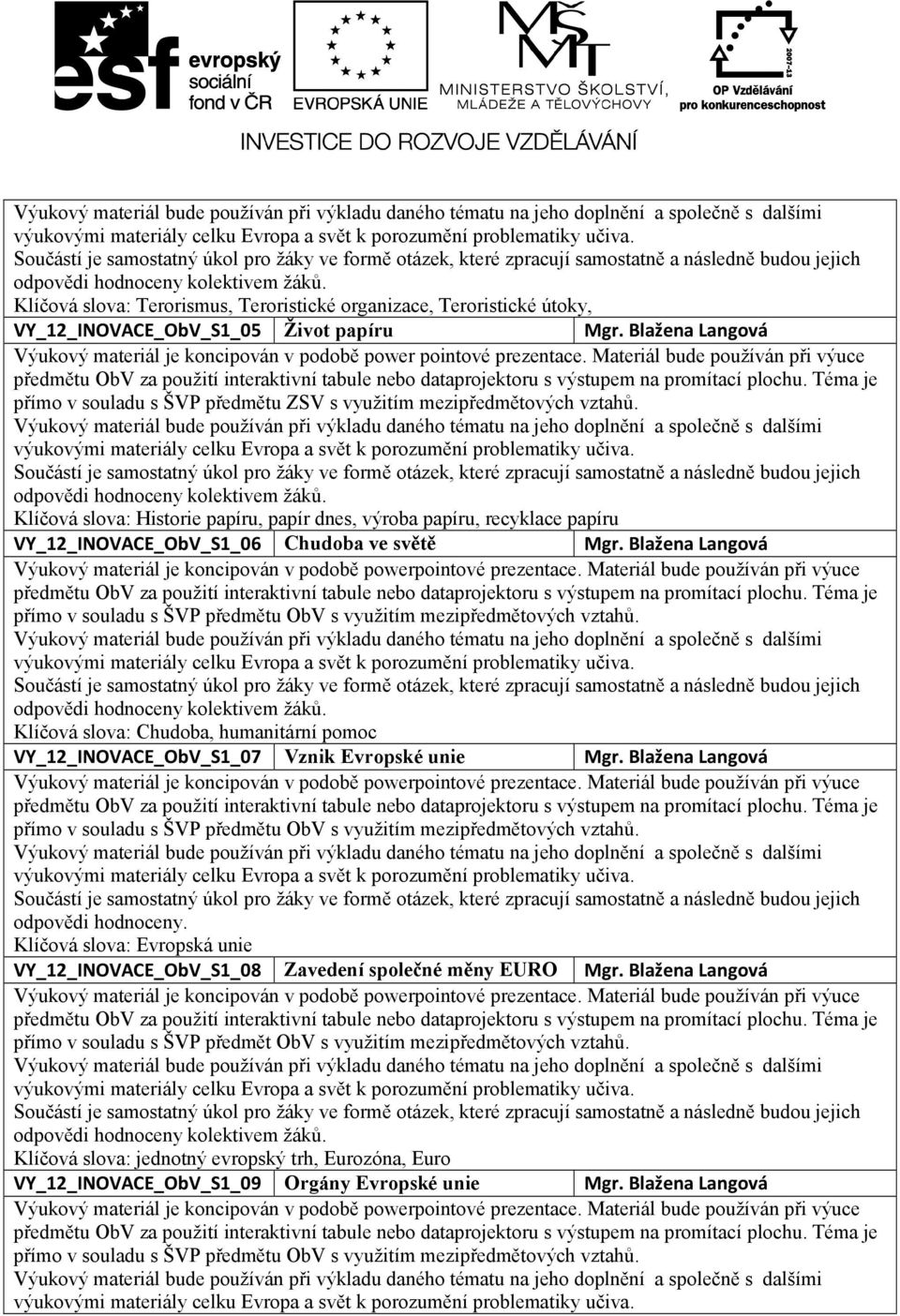 Klíčová slova: Historie papíru, papír dnes, výroba papíru, recyklace papíru VY_12_INOVACE_ObV_S1_06 Chudoba ve světě Mgr.