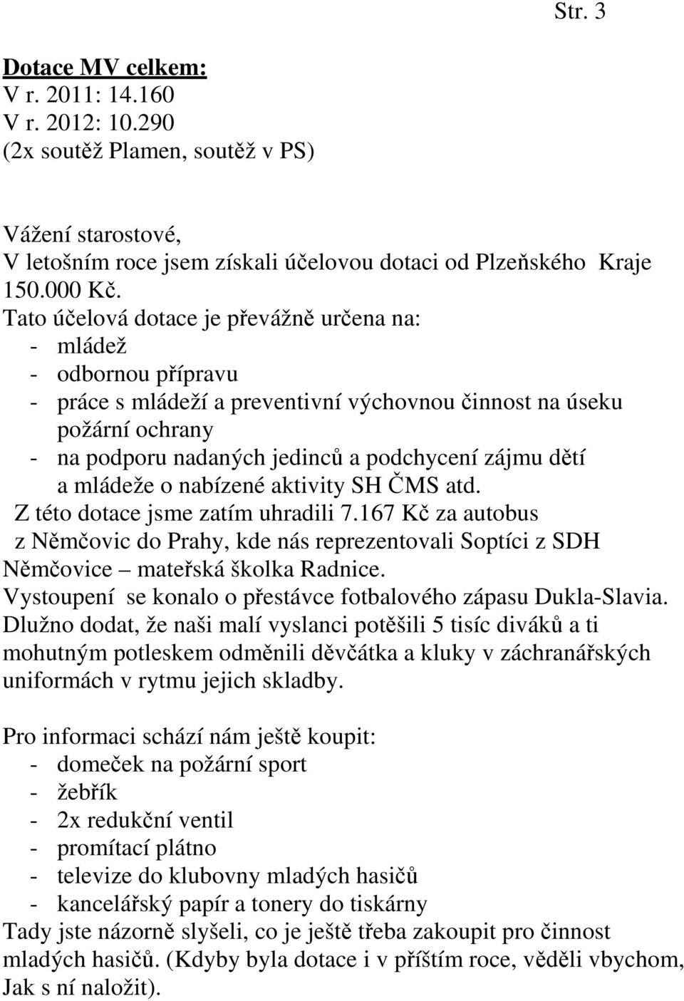 dětí a mládeže o nabízené aktivity SH ČMS atd. Z této dotace jsme zatím uhradili 7.167 Kč za autobus z Němčovic do Prahy, kde nás reprezentovali Soptíci z SDH Němčovice mateřská školka Radnice.