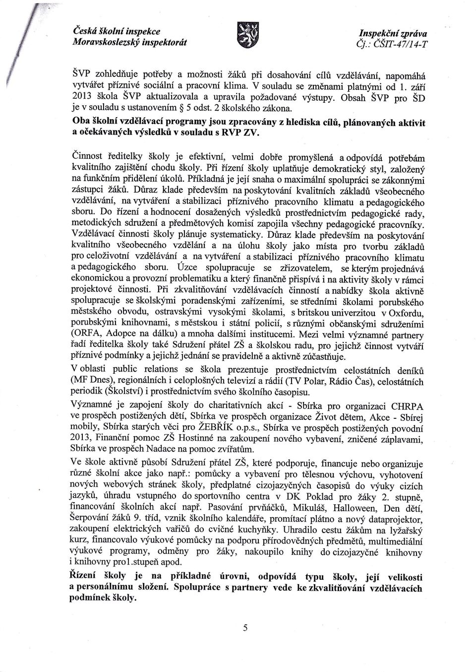 2 školského zkona. Oba Školnívzdélvacíprogramy jsou zpracovny z hlediska cílů,plnovaných aktivit a očekvaných výsledků v souladu s RVP ZV.