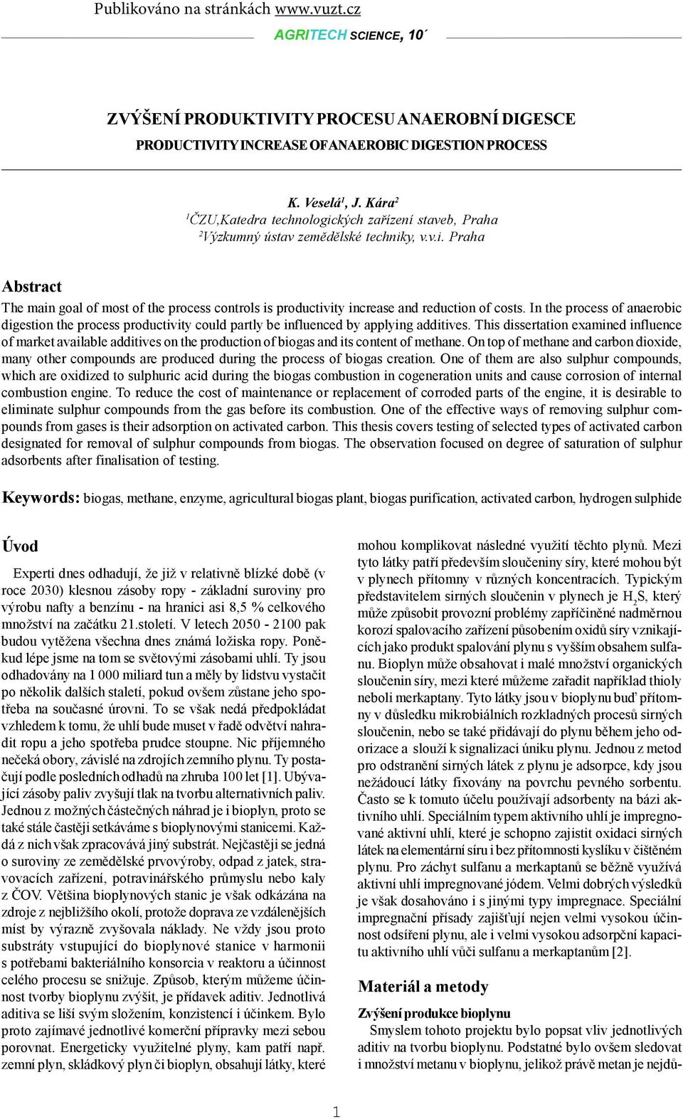 In the process of anaerobic digestion the process productivity could partly be influenced by applying additives.