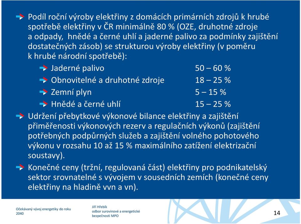 Udržení přebytkové výkonové bilance elektřiny azajištění přiměřenosti výkonových rezerv aregulačních výkonů (zajištění potřebných podpůrných služeb azajištění volného pohotového výkonu vrozsahu 10