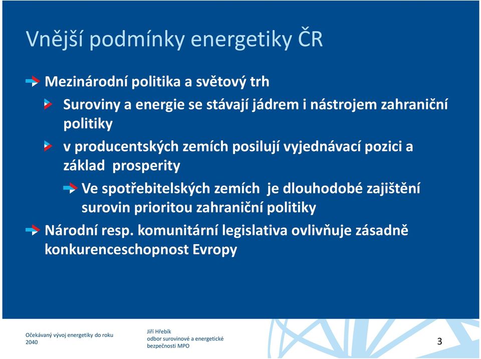 základ prosperity Ve spotřebitelských zemích je dlouhodobé zajištění surovin prioritou