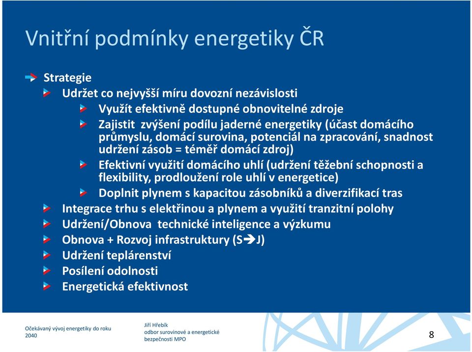 těžební schopnosti a flexibility, prodloužení role uhlí v energetice) Doplnit plynem s kapacitou zásobníků a diverzifikací tras Integrace trhu s elektřinou a plynem a