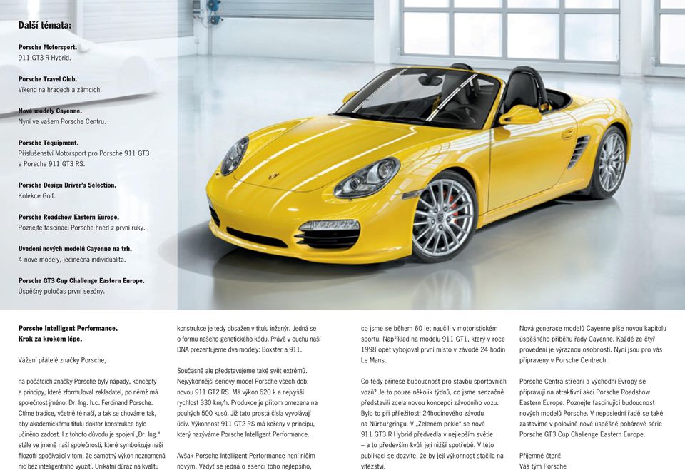 Uvedení nových modelů Cayenne na trh. 4 nové modely, jedinečná individualita. Porsche GT3 Cup Challenge Eastern Europe. Úspěšný poločas první sezóny. Porsche Intelligent Performance.