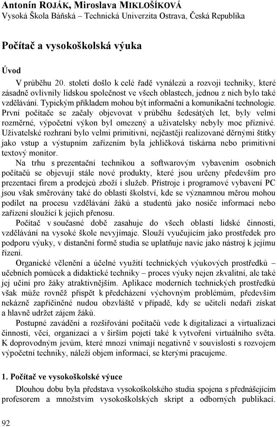 Typickým příkladem mohou být informační a komunikační technologie.