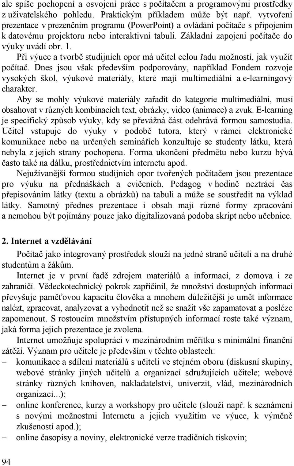 Při výuce a tvorbě studijních opor má učitel celou řadu možností, jak využít počítač.