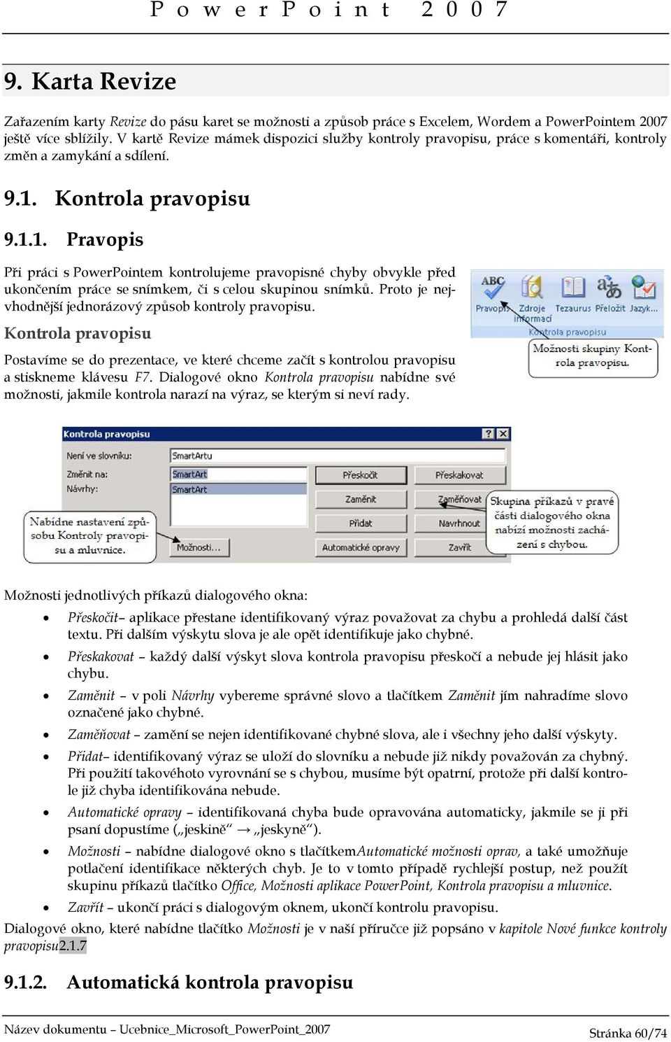 Kontrola pravopisu 9.1.1. Pravopis Při práci s PowerPointem kontrolujeme pravopisné chyby obvykle před ukončením práce se snímkem, či s celou skupinou snímků.