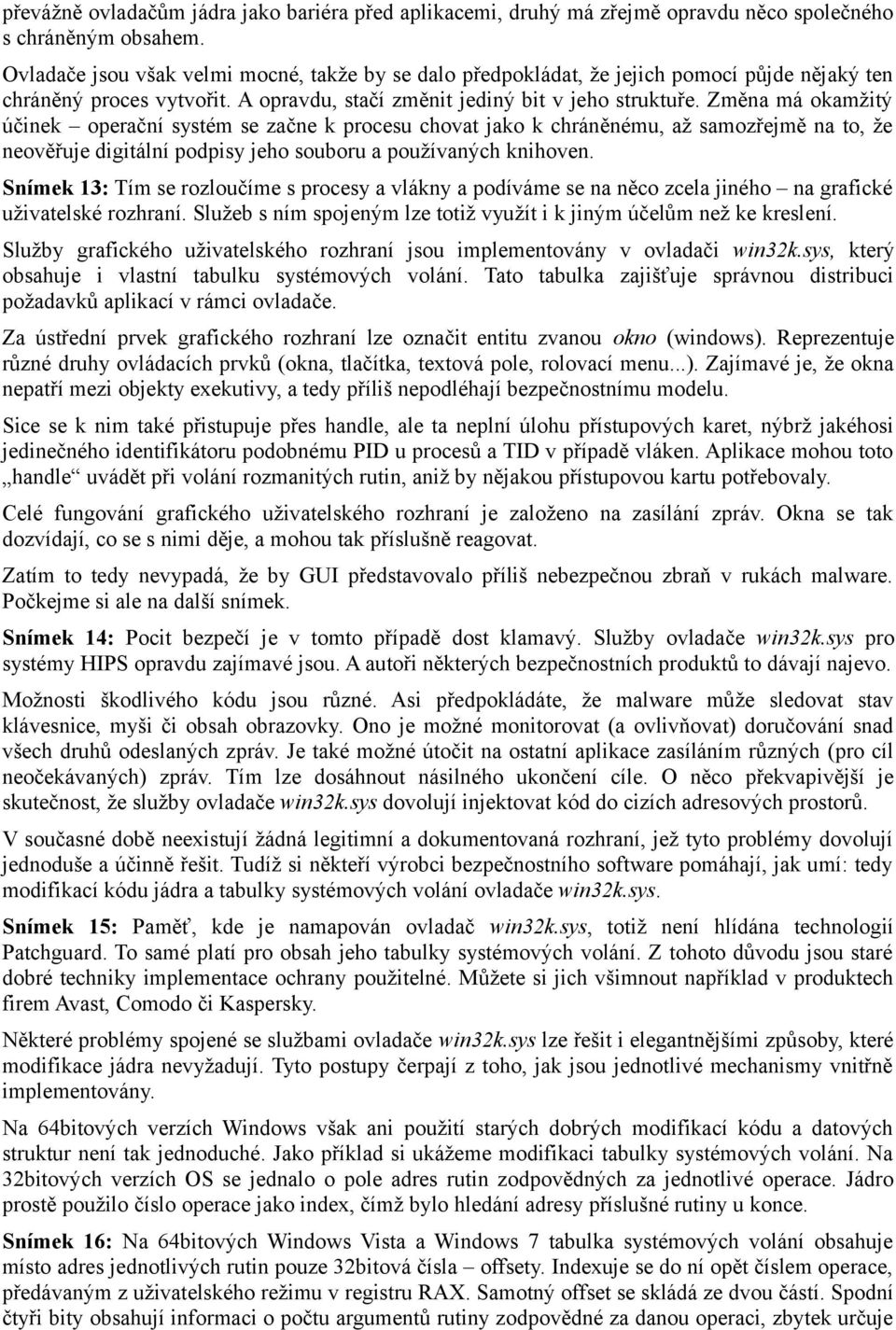 Změna má okamžitý účinek operační systém se začne k procesu chovat jako k chráněnému, až samozřejmě na to, že neověřuje digitální podpisy jeho souboru a používaných knihoven.