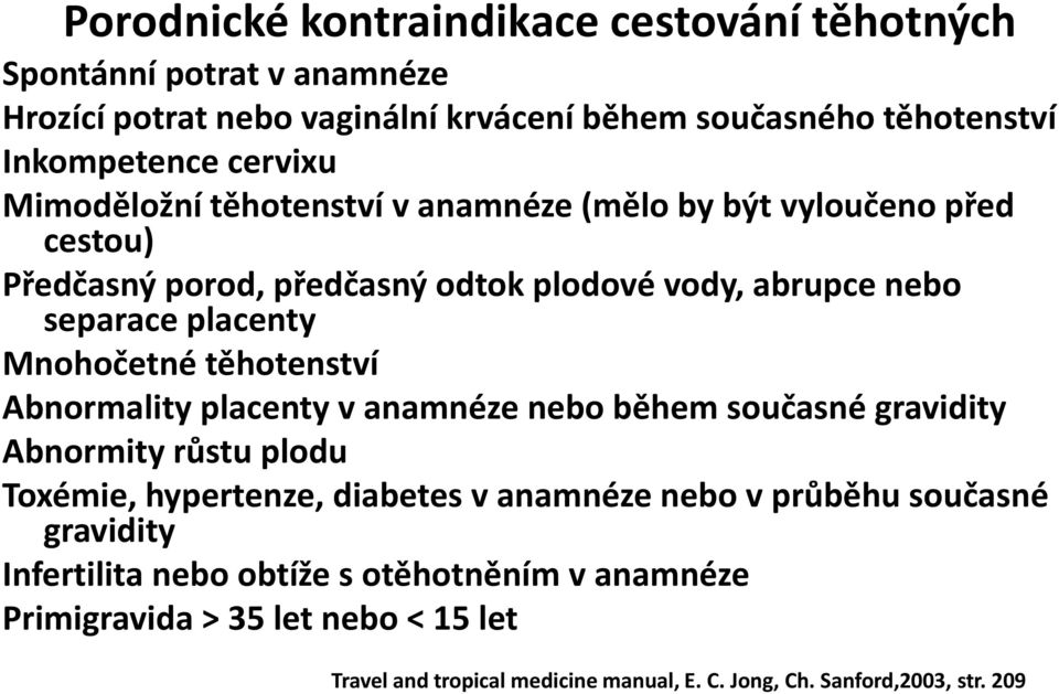 těhotenství Abnormality placenty v anamnéze nebo během současné gravidity Abnormity růstu plodu Toxémie, hypertenze, diabetes v anamnéze nebo v průběhu současné