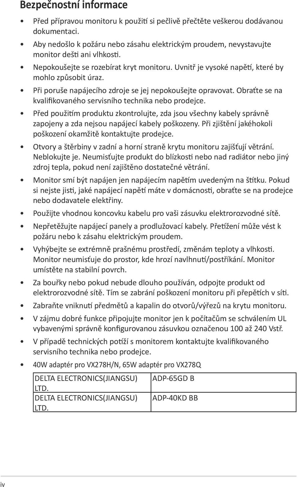 Při poruše napájecího zdroje se jej nepokoušejte opravovat. Obraťte se na kvalifikovaného servisního technika nebo prodejce.