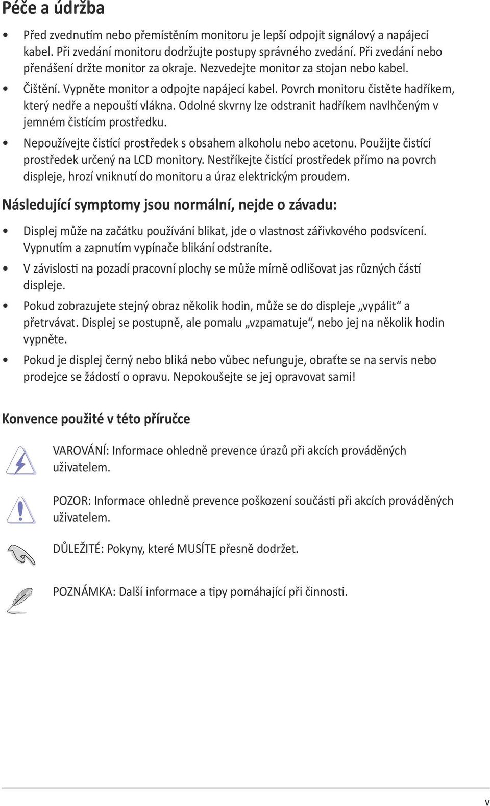 Povrch monitoru čistěte hadříkem, který nedře a nepouští vlákna. Odolné skvrny lze odstranit hadříkem navlhčeným v jemném čistícím prostředku.