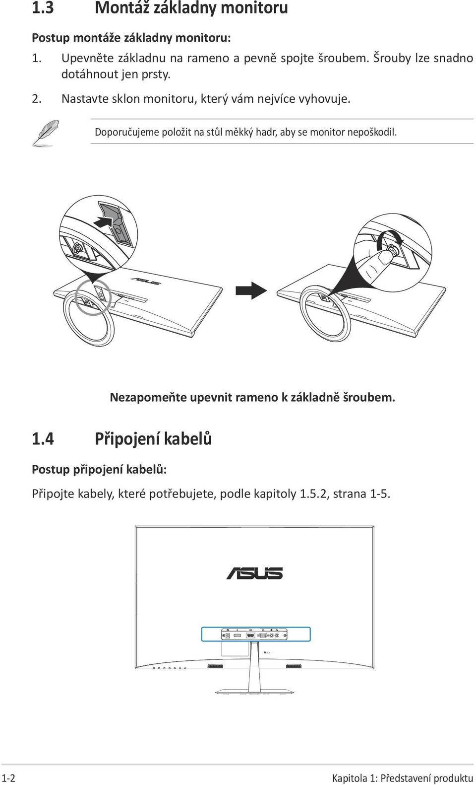 Doporučujeme položit na stůl měkký hadr, aby se monitor nepoškodil. Nezapomeňte upevnit rameno k základně šroubem. 1.