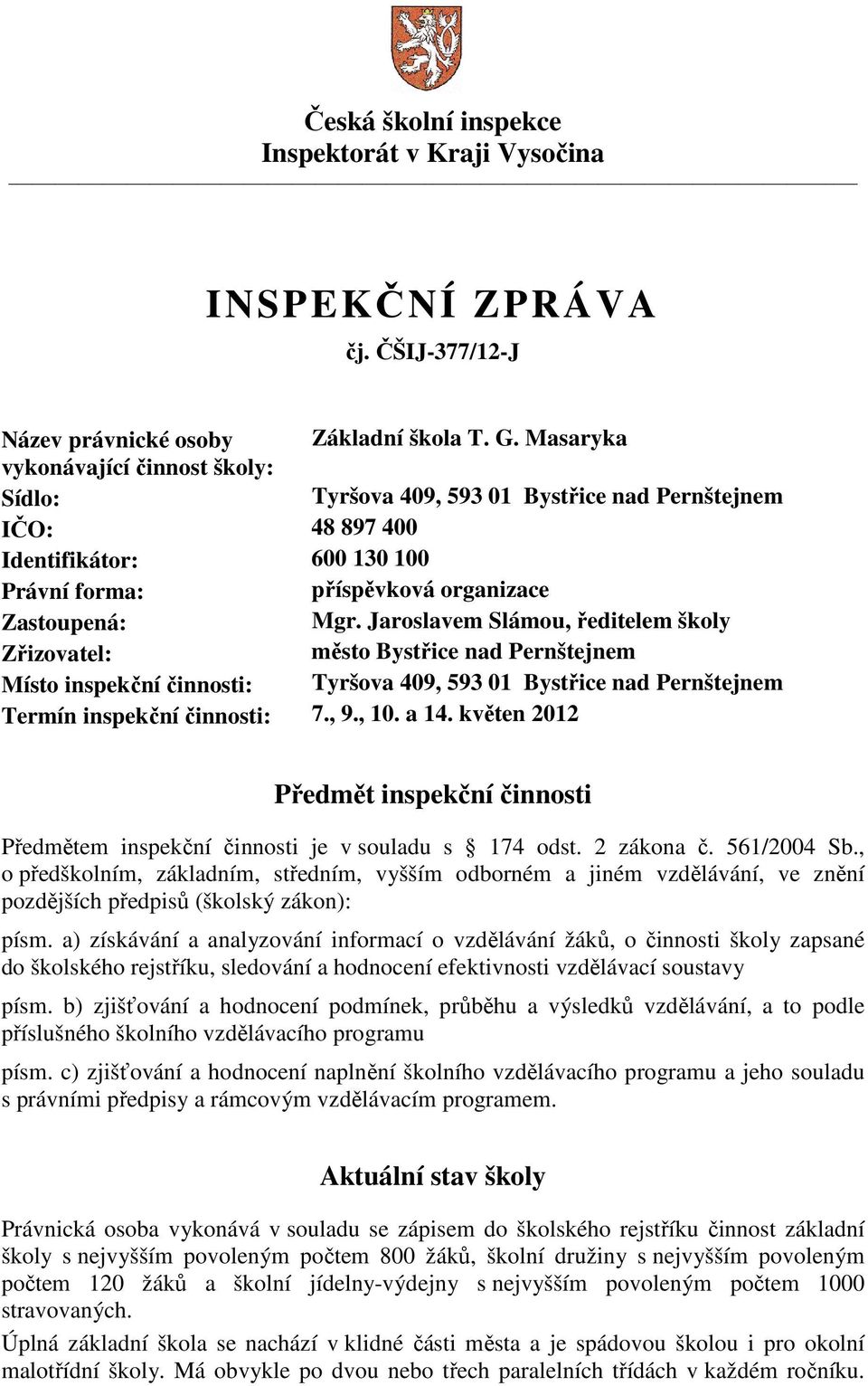 Jaroslavem Slámou, ředitelem školy Zřizovatel: město Bystřice nad Pernštejnem Místo inspekční činnosti: Tyršova 409, 593 01 Bystřice nad Pernštejnem Termín inspekční činnosti: 7., 9., 10. a 14.