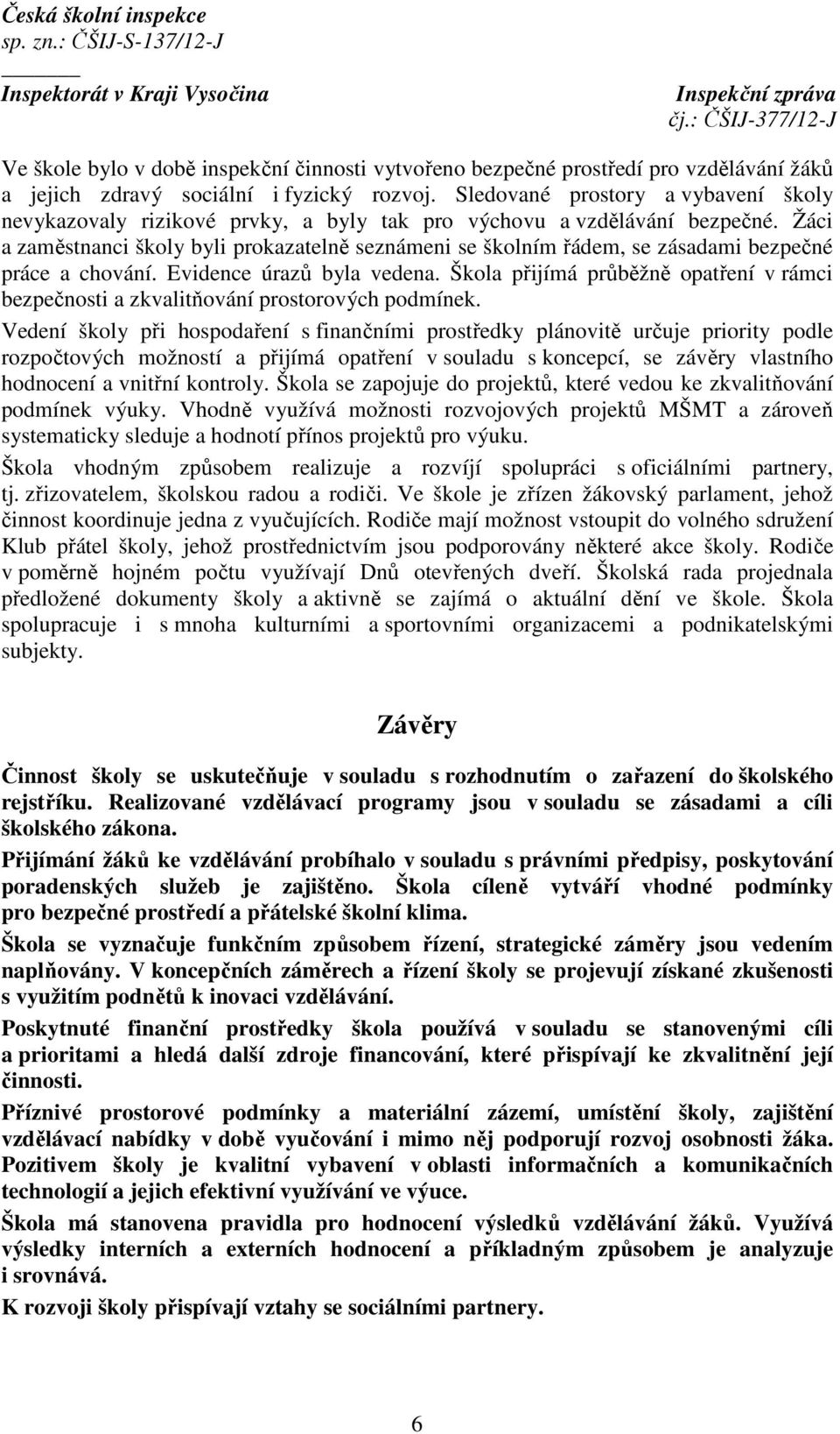 Žáci a zaměstnanci školy byli prokazatelně seznámeni se školním řádem, se zásadami bezpečné práce a chování. Evidence úrazů byla vedena.