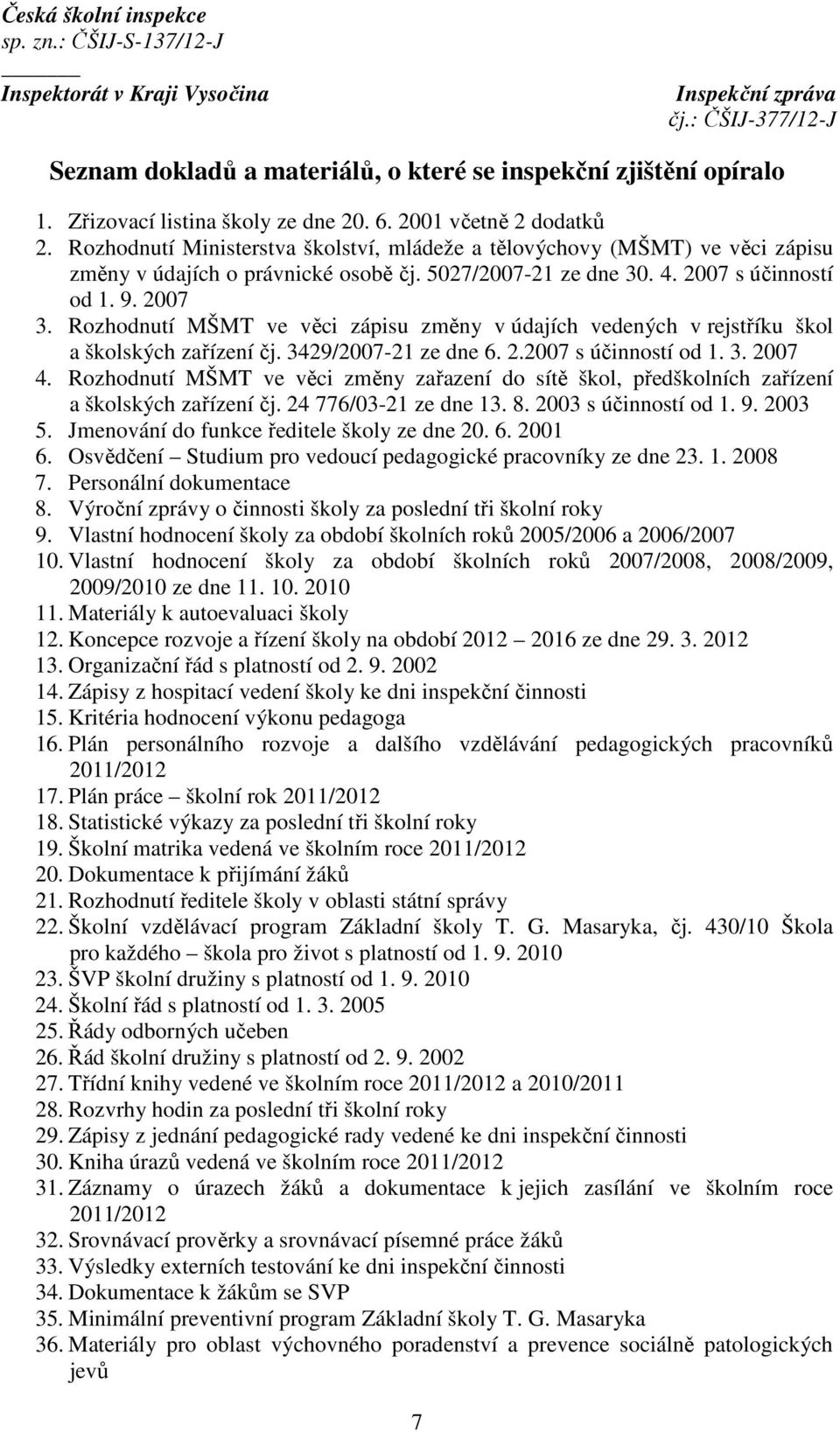 Rozhodnutí MŠMT ve věci zápisu změny v údajích vedených v rejstříku škol a školských zařízení čj. 3429/2007-21 ze dne 6. 2.2007 s účinností od 1. 3. 2007 4.