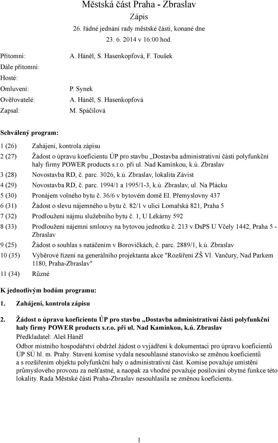 Spáčilová Schválený program: 1 (26) Zahájení, kontrola zápisu 2 (27) Žádost o úpravu koeficientu ÚP pro stavbu Dostavba administrativní části polyfunkční haly firmy POWER products s.r.o. při ul.