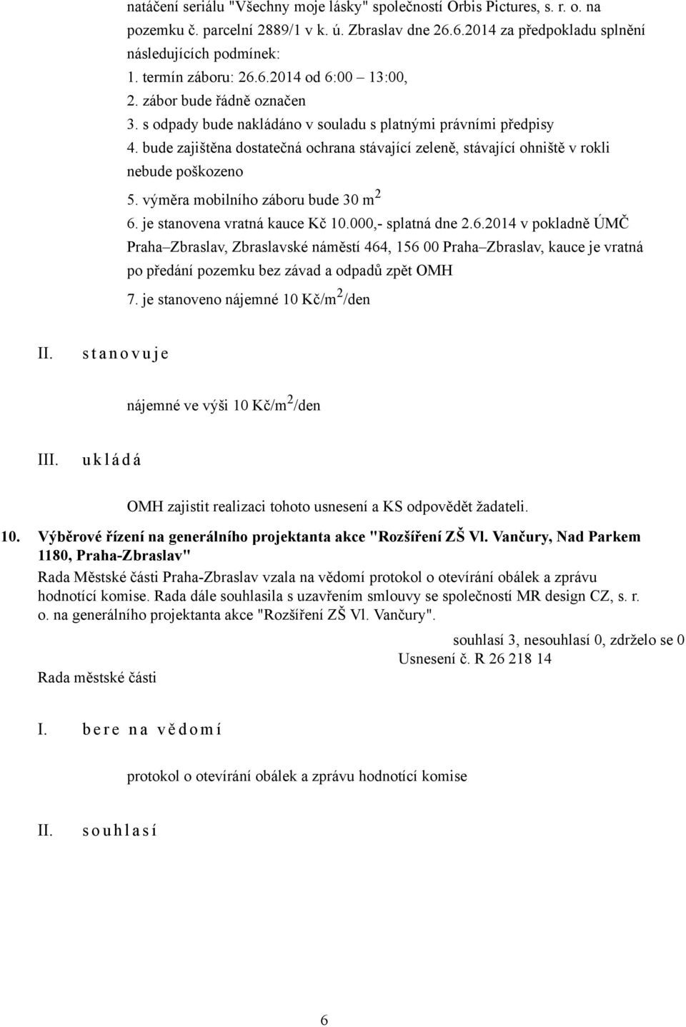 bude zajištěna dostatečná ochrana stávající zeleně, stávající ohniště v rokli nebude poškozeno 5. výměra mobilního záboru bude 30 m 2 6.
