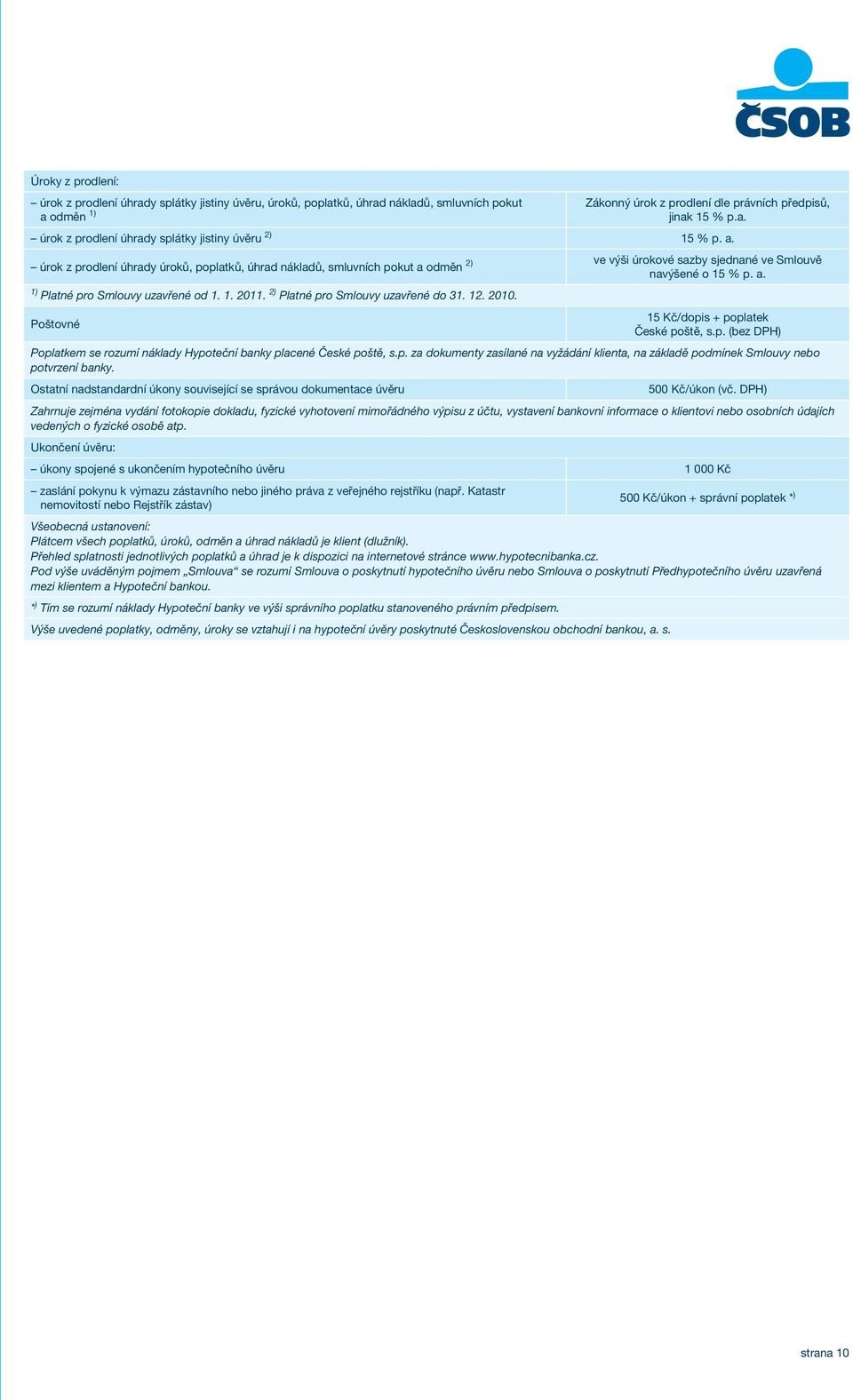 2) Platné pro Smlouvy uzavřené do 31. 12. 2010. Poštovné 15 Kč/dopis + poplatek České poště, s.p. (bez DPH) Poplatkem se rozumí náklady Hypoteční banky placené České poště, s.p. za dokumenty zasílané na vyžádání klienta, na základě podmínek Smlouvy nebo potvrzení banky.