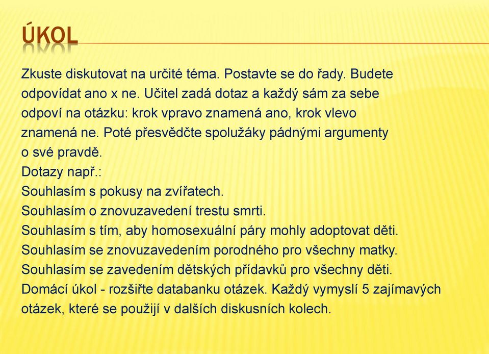 Poté přesvědčte spolužáky pádnými argumenty o své pravdě. Dotazy např.: Souhlasím s pokusy na zvířatech. Souhlasím o znovuzavedení trestu smrti.